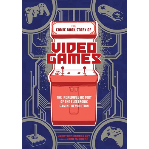 The Comic Book Story of Video Games: The Incredible History of the Electronic Gaming Revolution