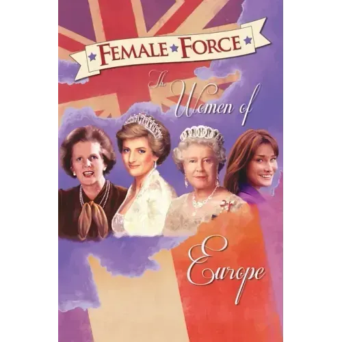 Female Force: Women of Europe: Queen Elizabeth II, Carla Bruni-Sarkozy, Margaret Thatcher & Princess Diana