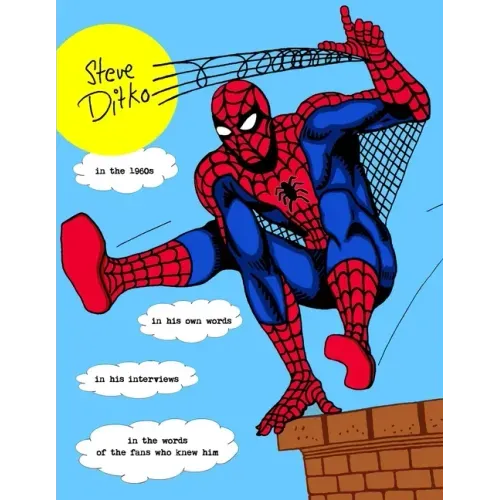 STEVE DITKO IN THE 1960s: In His Own Words, In His Interviews, In the Words of the Fans Who Knew Him