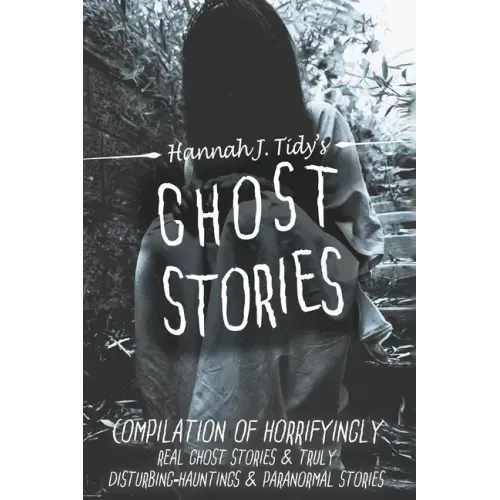 Ghost Stories: A Collection of the World's Scariest Haunted Locations, Paranormal Encounters, and Demonic Possessions