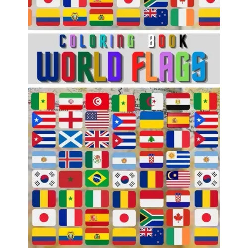 World Flags: The Coloring Book: The Best Educational Geography Book for Kids and also Adults: Color and learn and Discover flags fo