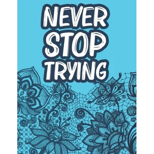 Never Stop Trying: Positive Affirmations Coloring Book For Women, Stress Relief Coloring Pages With Motivational Quotes