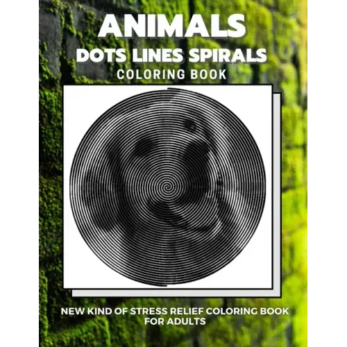 Animals - Dots Lines Spirals Coloring Book: New kind of stress relief coloring book for adults