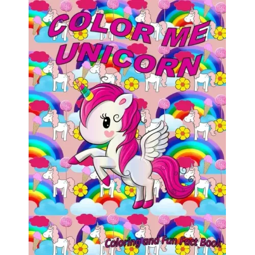 Color Me Unicorn Coloring Book: Learn more about unicorns and have a happy creative time unicorn coloring.