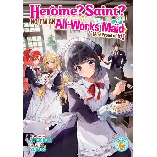 Heroine? Saint? No, I'm an All-Works Maid (and Proud of It)! (Light Novel) Vol. 6