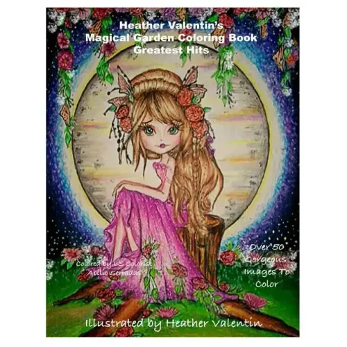 Heather Valentin's Magical Garden Greatest Hits Coloring Book: Fantasy, Flowers, Dragons, And More Coloring Book