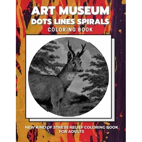 Art Museum - Dots Lines Spirals Coloring Book: New kind of stress relief coloring book for adults