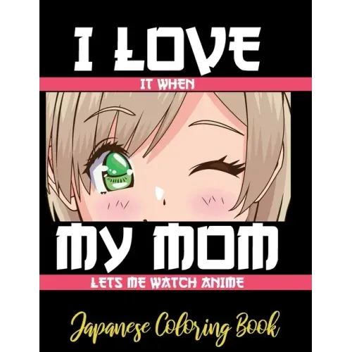 I LOVE it when MY MOM lets me watch anime - Japanese Coloring Book: 8.5 * 11 Pages Artist Anime Lover Gift Idea - adorable for girl and boy who just r
