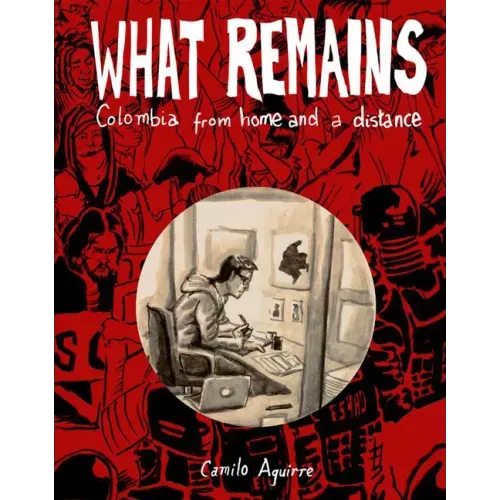 What Remains: Personal and Political Histories of Colombia