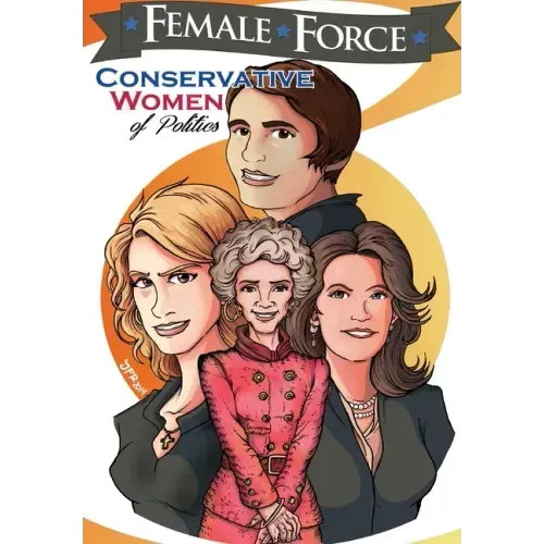 Female Force: Conservative Women of Politics: Ayn Rand, Nancy Reagan, Laura Ingraham and Michele Bachmann.